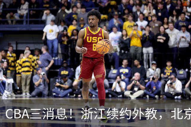 CBA三消息！浙江续约外教，北京首钢将换帅，郭艾伦张一山互动！